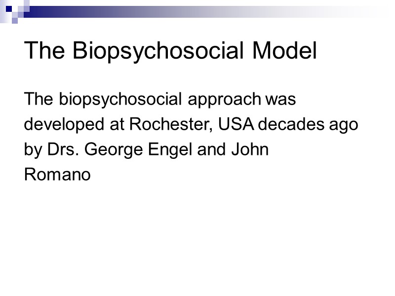 The Biopsychosocial Model The biopsychosocial approach was developed at Rochester, USA decades ago by